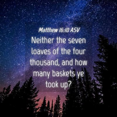 Picture 04 - Matthew 16:10 ASV - Neither the seven loaves of the four thousand, - Bible Verse Picture
