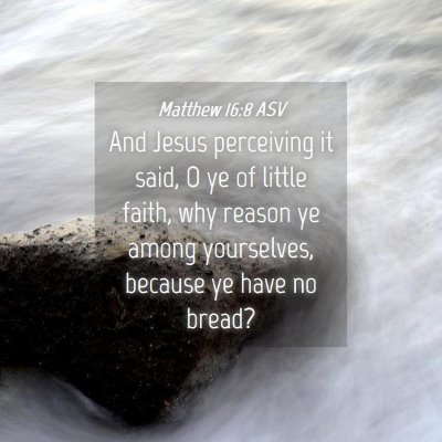 Picture 04 - Matthew 16:8 ASV - And Jesus perceiving it said, O ye of little - Bible Verse Picture