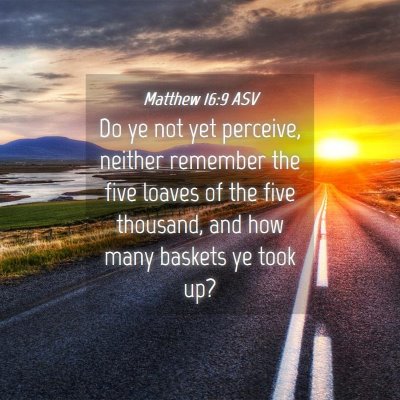 Picture 04 - Matthew 16:9 ASV - Do ye not yet perceive, neither remember the five - Bible Verse Picture