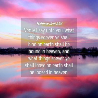 Picture 04 - Matthew 18:18 ASV - Verily I say unto you, what things soever ye - Bible Verse Picture