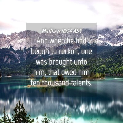Picture 04 - Matthew 18:24 ASV - And when he had begun to reckon, one was brought - Bible Verse Picture