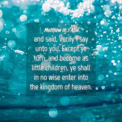 Picture 04 - Matthew 18:3 ASV - and said, Verily I say unto you, Except ye turn, - Bible Verse Picture