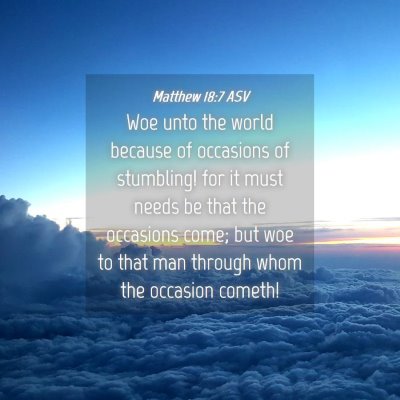 Picture 04 - Matthew 18:7 ASV - Woe unto the world because of occasions of - Bible Verse Picture