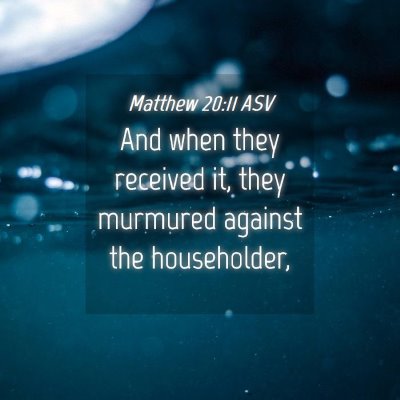 Picture 04 - Matthew 20:11 ASV - And when they received it, they murmured against - Bible Verse Picture