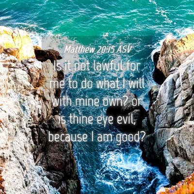 Picture 04 - Matthew 20:15 ASV - Is it not lawful for me to do what I will with - Bible Verse Picture