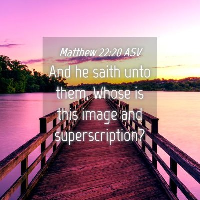 Picture 04 - Matthew 22:20 ASV - And he saith unto them, Whose is this image and - Bible Verse Picture