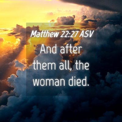 Picture 04 - Matthew 22:27 ASV - And after them all, the woman - Bible Verse Picture