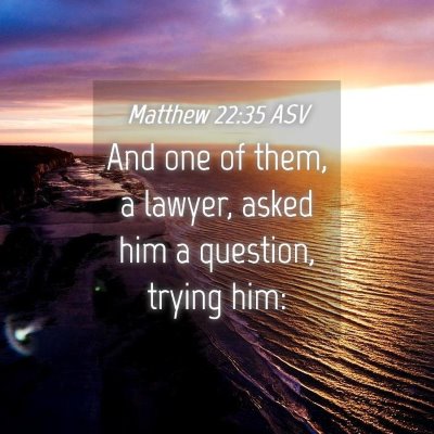 Picture 04 - Matthew 22:35 ASV - And one of them, a lawyer, asked him a question, - Bible Verse Picture