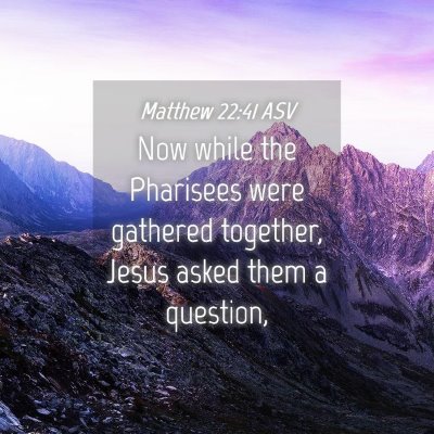 Picture 04 - Matthew 22:41 ASV - Now while the Pharisees were gathered together, - Bible Verse Picture