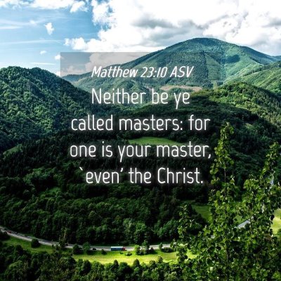 Picture 04 - Matthew 23:10 ASV - Neither be ye called masters: for one is your - Bible Verse Picture