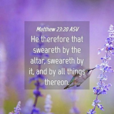 Picture 04 - Matthew 23:20 ASV - He therefore that sweareth by the altar, sweareth - Bible Verse Picture