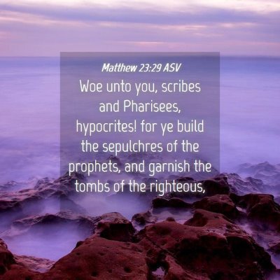 Picture 04 - Matthew 23:29 ASV - Woe unto you, scribes and Pharisees, hypocrites! - Bible Verse Picture