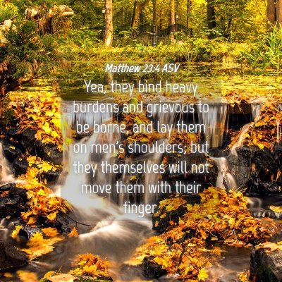 Picture 04 - Matthew 23:4 ASV - Yea, they bind heavy burdens and grievous to be - Bible Verse Picture