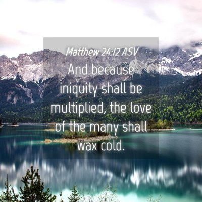 Picture 04 - Matthew 24:12 ASV - And because iniquity shall be multiplied, the - Bible Verse Picture