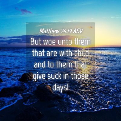 Picture 04 - Matthew 24:19 ASV - But woe unto them that are with child and to them - Bible Verse Picture