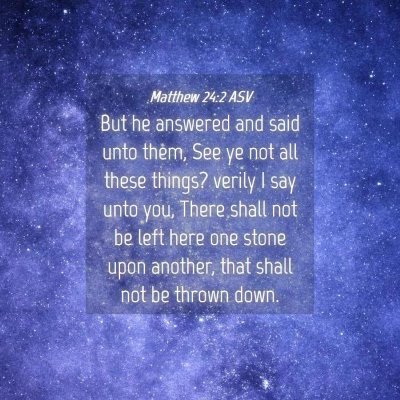 Picture 04 - Matthew 24:2 ASV - But he answered and said unto them, See ye not - Bible Verse Picture