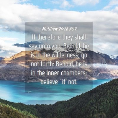 Picture 04 - Matthew 24:26 ASV - If therefore they shall say unto you, Behold, he - Bible Verse Picture