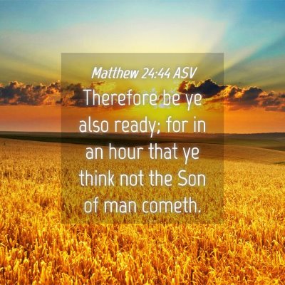 Picture 04 - Matthew 24:44 ASV - Therefore be ye also ready; for in an hour that - Bible Verse Picture