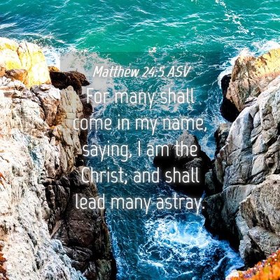 Picture 04 - Matthew 24:5 ASV - For many shall come in my name, saying, I am the - Bible Verse Picture