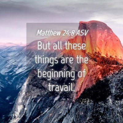 Picture 04 - Matthew 24:8 ASV - But all these things are the beginning of - Bible Verse Picture