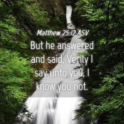 Picture 04 - Matthew 25:12 ASV - But he answered and said, Verily I say unto you, - Bible Verse Picture