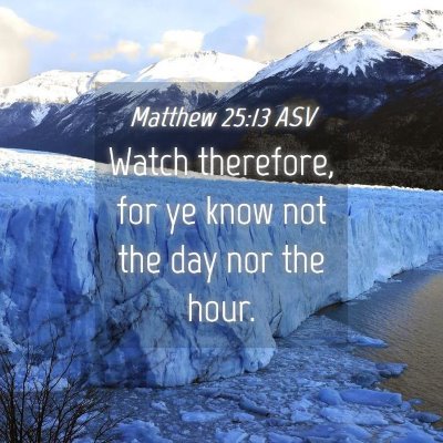 Picture 04 - Matthew 25:13 ASV - Watch therefore, for ye know not the day nor the - Bible Verse Picture