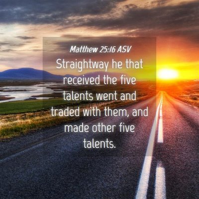 Picture 04 - Matthew 25:16 ASV - Straightway he that received the five talents - Bible Verse Picture