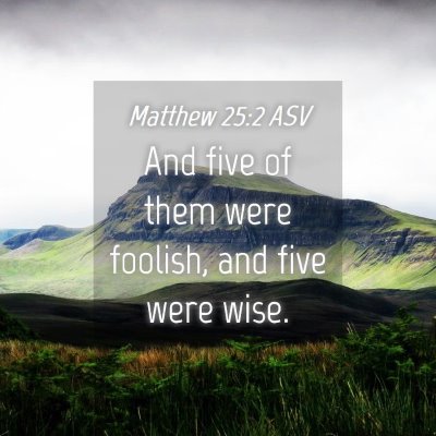 Picture 04 - Matthew 25:2 ASV - And five of them were foolish, and five were - Bible Verse Picture