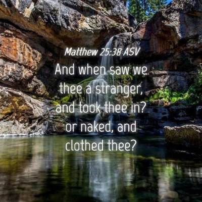 Picture 04 - Matthew 25:38 ASV - And when saw we thee a stranger, and took thee - Bible Verse Picture