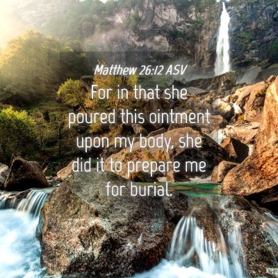 Picture 04 - Matthew 26:12 ASV - For in that she poured this ointment upon my - Bible Verse Picture