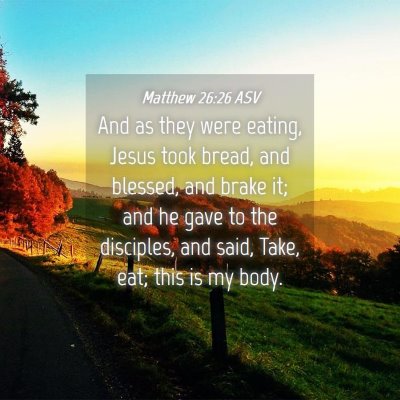 Picture 04 - Matthew 26:26 ASV - And as they were eating, Jesus took bread, and - Bible Verse Picture