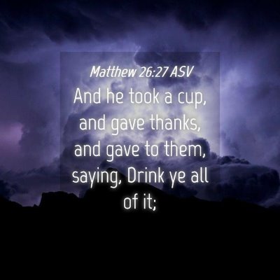 Picture 04 - Matthew 26:27 ASV - And he took a cup, and gave thanks, and gave to - Bible Verse Picture