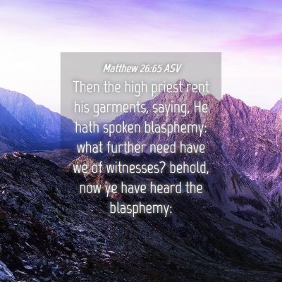 Picture 04 - Matthew 26:65 ASV - Then the high priest rent his garments, saying, - Bible Verse Picture