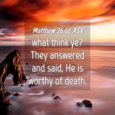 Picture 04 - Matthew 26:66 ASV - what think ye? They answered and said, He is - Bible Verse Picture