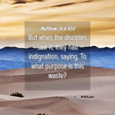 Picture 04 - Matthew 26:8 ASV - But when the disciples saw it, they had - Bible Verse Picture