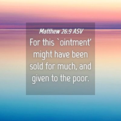 Picture 04 - Matthew 26:9 ASV - For this `ointment' might have been sold for - Bible Verse Picture