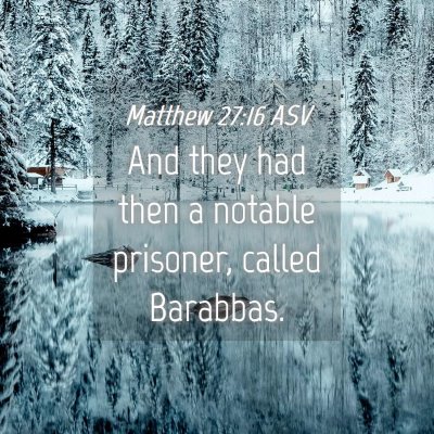 Picture 04 - Matthew 27:16 ASV - And they had then a notable prisoner, called - Bible Verse Picture