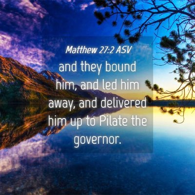 Picture 04 - Matthew 27:2 ASV - and they bound him, and led him away, and - Bible Verse Picture