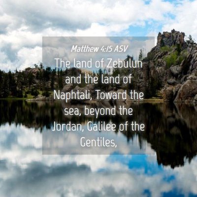 Picture 04 - Matthew 4:15 ASV - The land of Zebulun and the land of Naphtali, - Bible Verse Picture