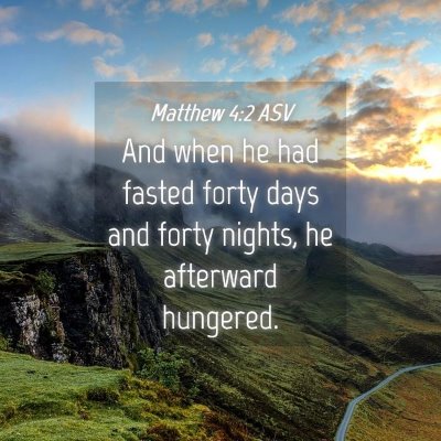 Picture 04 - Matthew 4:2 ASV - And when he had fasted forty days and forty - Bible Verse Picture