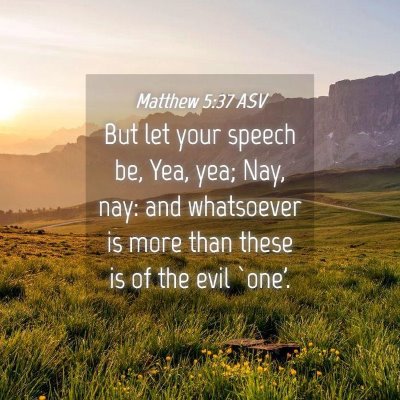 Picture 04 - Matthew 5:37 ASV - But let your speech be, Yea, yea; Nay, nay: and - Bible Verse Picture