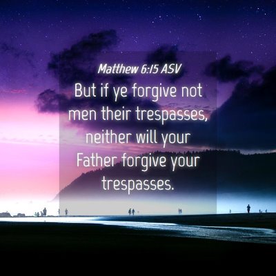 Picture 04 - Matthew 6:15 ASV - But if ye forgive not men their trespasses, - Bible Verse Picture