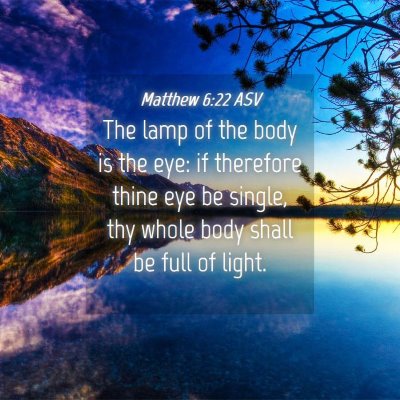 Picture 04 - Matthew 6:22 ASV - The lamp of the body is the eye: if therefore - Bible Verse Picture