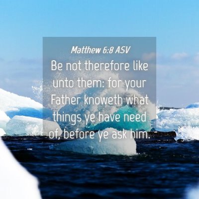Picture 04 - Matthew 6:8 ASV - Be not therefore like unto them: for your Father - Bible Verse Picture