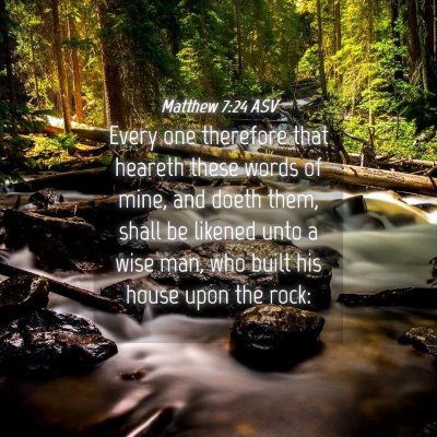 Picture 04 - Matthew 7:24 ASV - Every one therefore that heareth these words of - Bible Verse Picture