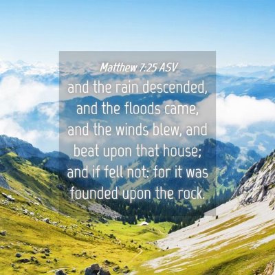 Picture 04 - Matthew 7:25 ASV - and the rain descended, and the floods came, and - Bible Verse Picture