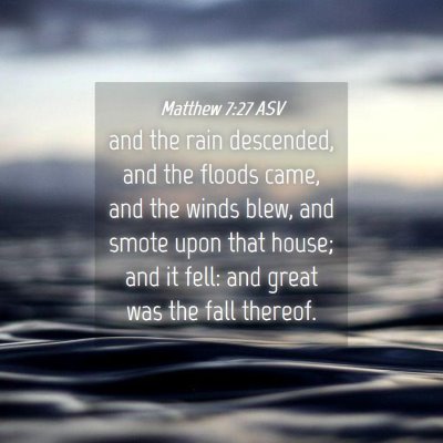 Picture 04 - Matthew 7:27 ASV - and the rain descended, and the floods came, and - Bible Verse Picture