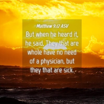 Picture 04 - Matthew 9:12 ASV - But when he heard it, he said, They that are - Bible Verse Picture