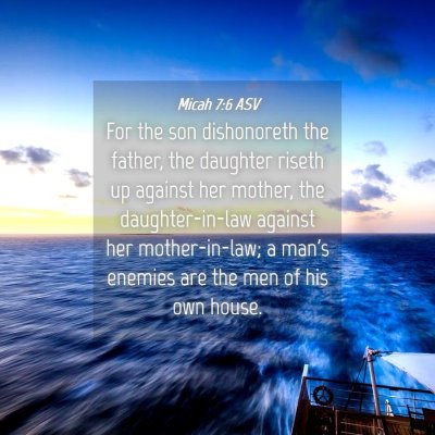 Picture 04 - Micah 7:6 ASV - For the son dishonoreth the father, the daughter - Bible Verse Picture
