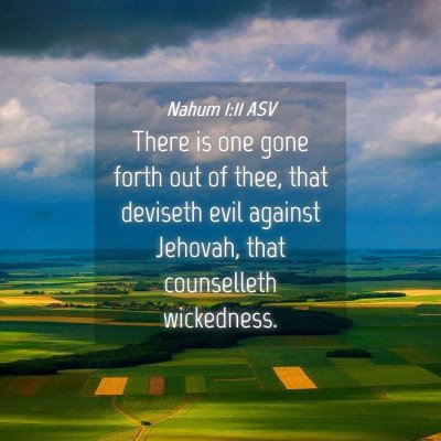 Picture 04 - Nahum 1:11 ASV - There is one gone forth out of thee, that - Bible Verse Picture